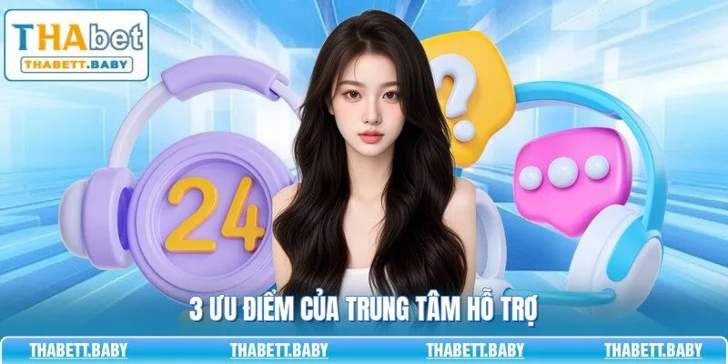 3 ưu điểm của trung tâm hỗ trợ