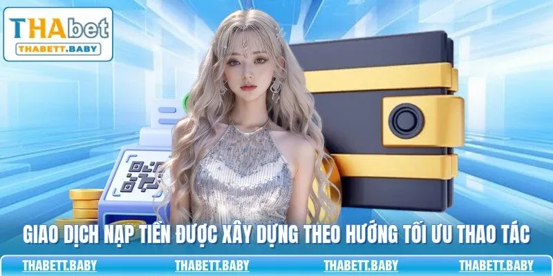 Giao dịch nạp tiền được xây dựng theo hướng tối ưu thao tác